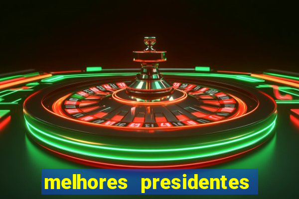 melhores presidentes da história do brasil